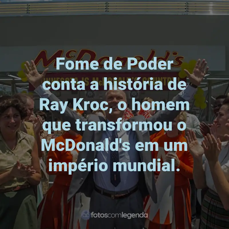 Frases do Filme Fome de Poder: Fome de Poder conta a história de Ray Kroc, o homem que transformou o McDonald's em um império mundial.