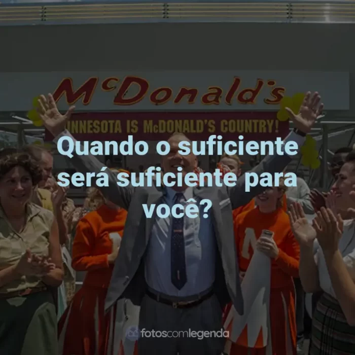 Frases do Filme Fome de Poder: Quando o suficiente será suficiente para você?