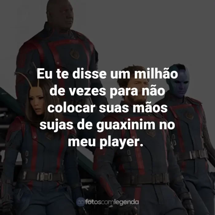 Frases do Filme Guardiões da Galáxia Vol. 3: Eu te disse um milhão de vezes para não colocar suas mãos sujas de guaxinim no meu player.