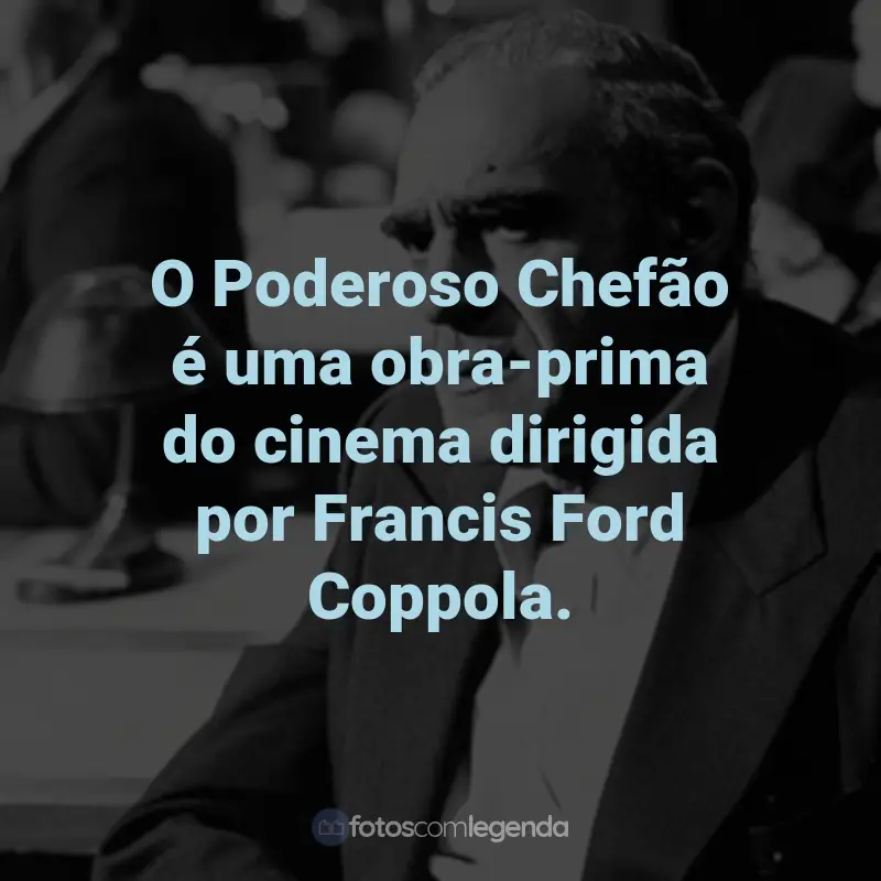 Frases do Filme O Poderoso Chefão: O Poderoso Chefão é uma obra-prima do cinema dirigida por Francis Ford Coppola.
