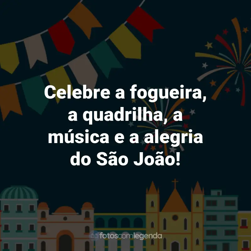 Frases de São João: Celebre a fogueira, a quadrilha, a música e a alegria do São João!
