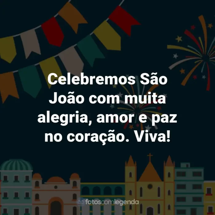 Frases de São João: Celebremos São João com muita alegria, amor e paz no coração. Viva!