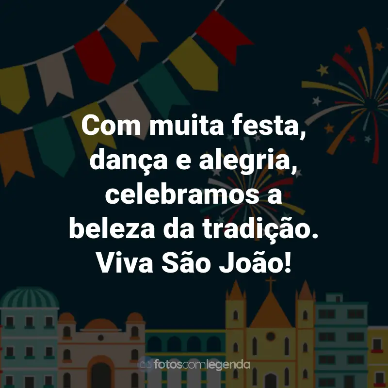 Frases de São João: Com muita festa, dança e alegria, celebramos a beleza da tradição. Viva São João!