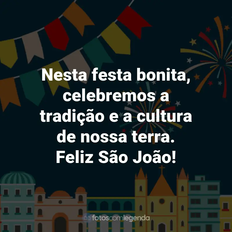 Frases de São João: Nesta festa bonita, celebremos a tradição e a cultura de nossa terra. Feliz São João!