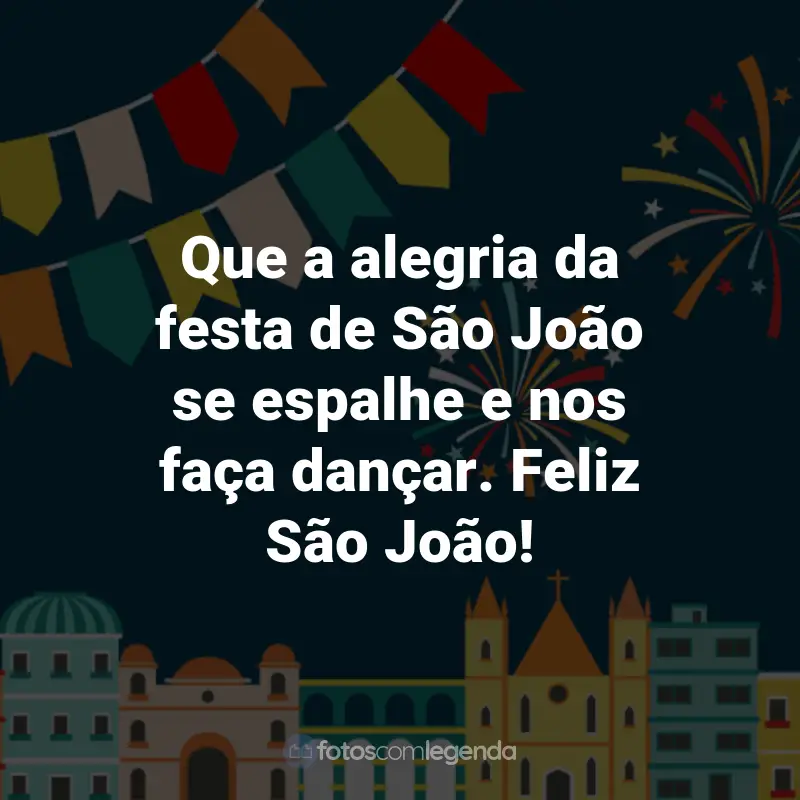 Frases de São João: Que a alegria da festa de São João se espalhe e nos faça dançar. Feliz São João!