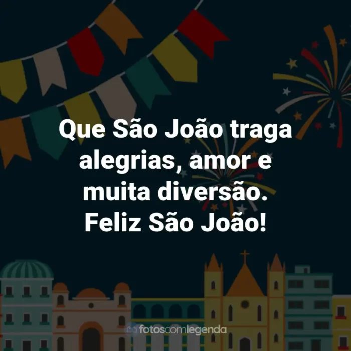 Frases de São João: Que São João traga alegrias, amor e muita diversão. Feliz São João!