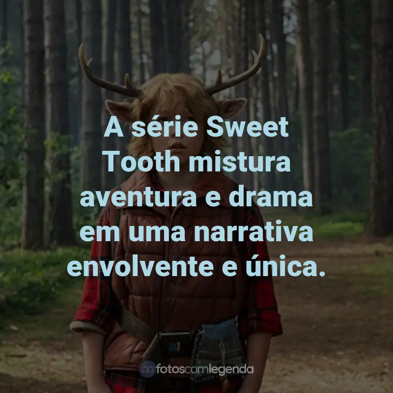 Frases da Série Sweet Tooth: A série Sweet Tooth mistura aventura e drama em uma narrativa envolvente e única.
