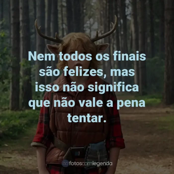 Frases da Série Sweet Tooth: Nem todos os finais são felizes, mas isso não significa que não vale a pena tentar.