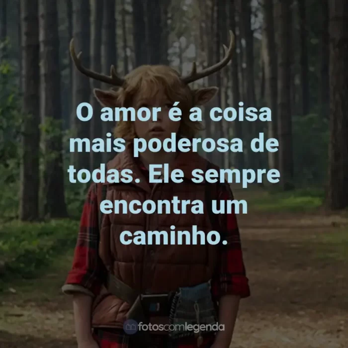 Frases da Série Sweet Tooth: O amor é a coisa mais poderosa de todas. Ele sempre encontra um caminho. - Gus.