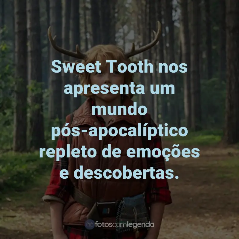 Frases da Série Sweet Tooth: Sweet Tooth nos apresenta um mundo pós-apocalíptico repleto de emoções e descobertas.