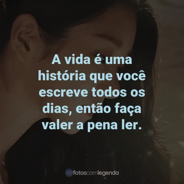 Frases da Série Tudo Bem Não Ser Normal: A vida é uma história que você escreve todos os dias, então faça valer a pena ler.