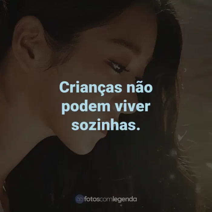 Frases da Série Tudo Bem Não Ser Normal: Crianças não podem viver sozinhas.