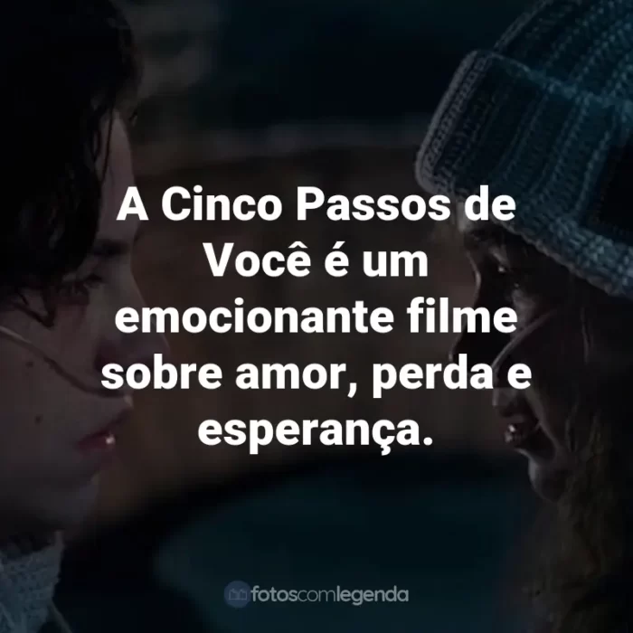 Frases do Filme A Cinco Passos de Você: A Cinco Passos de Você é um emocionante filme sobre amor, perda e esperança.