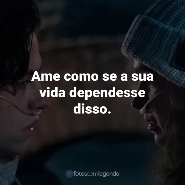 Frases do Filme A Cinco Passos de Você: Ame como se a sua vida dependesse disso.