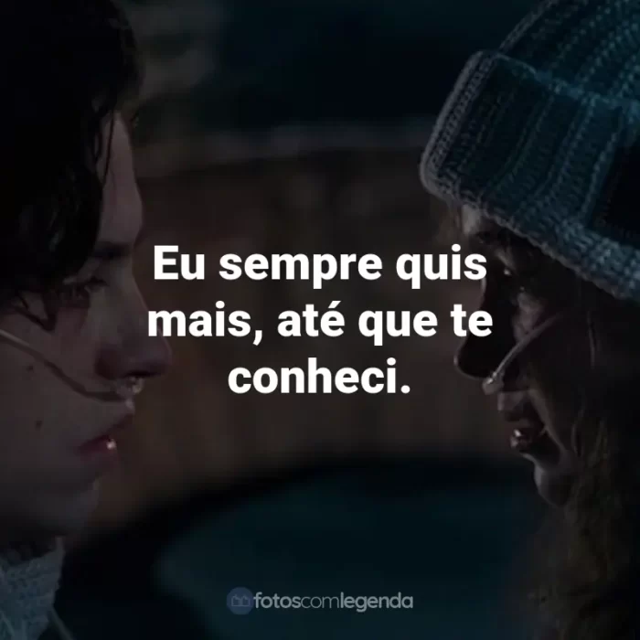 Frases do Filme A Cinco Passos de Você: Eu sempre quis mais, até que te conheci.