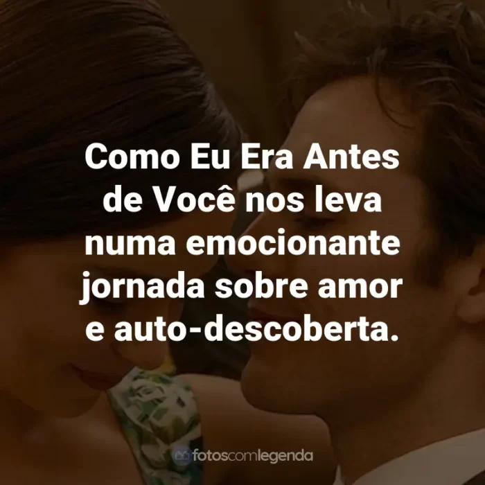 Frases do Filme Como Eu Era Antes de Você: Como Eu Era Antes de Você nos leva numa emocionante jornada sobre amor e auto-descoberta.