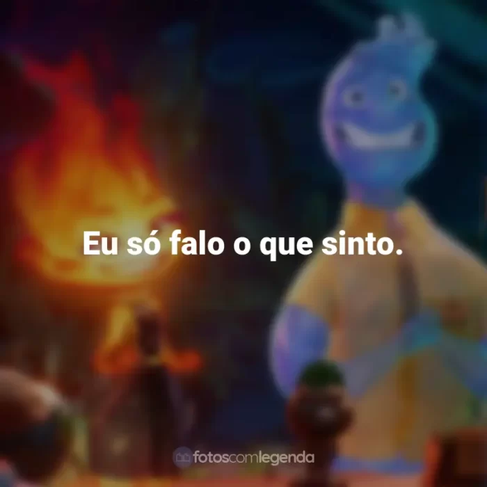 Frases do Filme Elementos: Eu só falo o que sinto.