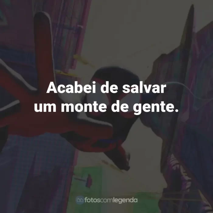 Frases do Filme Homem-Aranha: Através do Aranhaverso: Acabei de salvar um monte de gente.