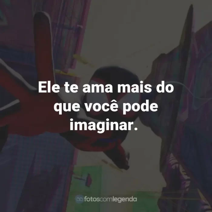 Frases do Filme Homem-Aranha: Através do Aranhaverso: Ele te ama mais do que você pode imaginar.