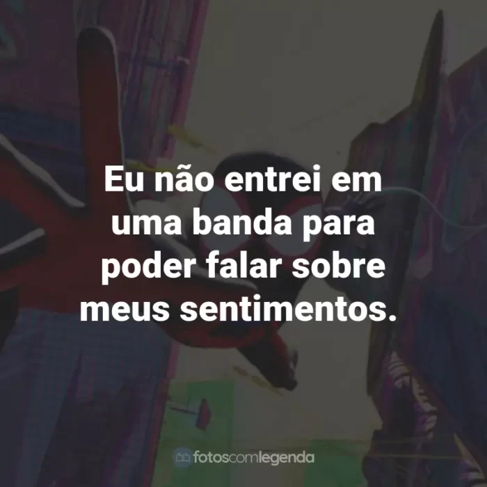 Frases do Filme Homem-Aranha: Através do Aranhaverso: Eu não entrei em uma banda para poder falar sobre meus sentimentos.