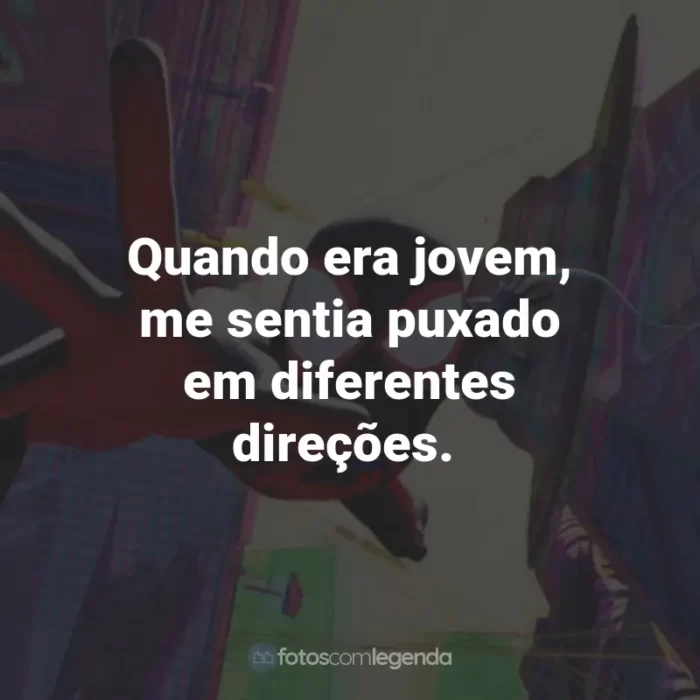 Frases do Filme Homem-Aranha: Através do Aranhaverso: Quando era jovem, me sentia puxado em diferentes direções.