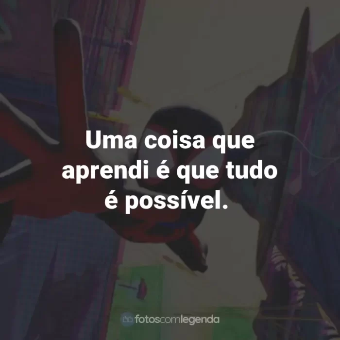 Frases do Filme Homem-Aranha: Através do Aranhaverso: Uma coisa que aprendi é que tudo é possível.