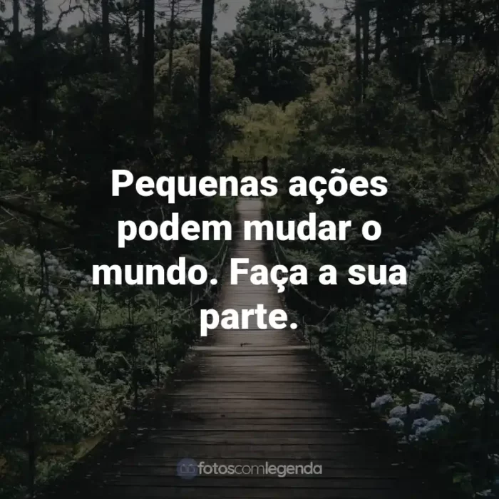 Frases para o Dia do Meio Ambiente: Pequenas ações podem mudar o mundo. Faça a sua parte.