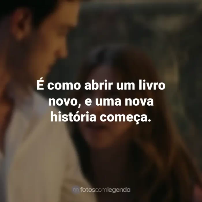 Frases do Filme Minha Culpa: É como abrir um livro novo, e uma nova história começa.