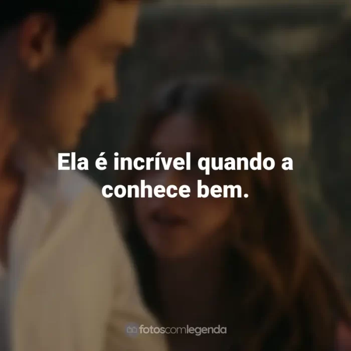 Frases do Filme Minha Culpa: Ela é incrível quando a conhece bem.