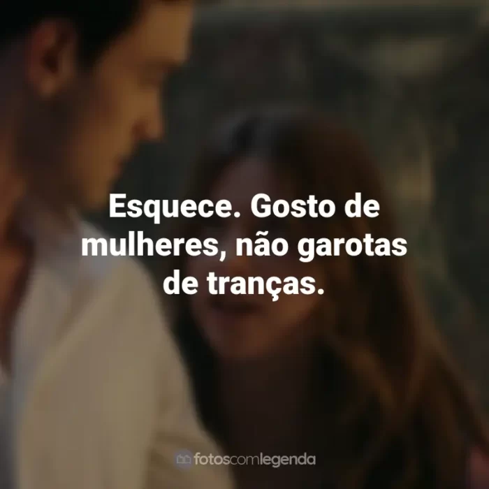 Frases do Filme Minha Culpa: Esquece. Gosto de mulheres, não garotas de tranças.