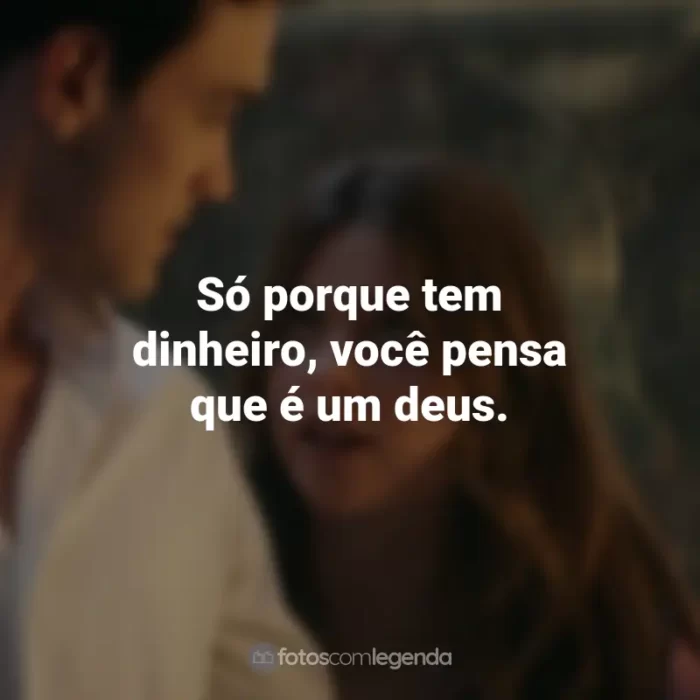 Frases do Filme Minha Culpa: Só porque tem dinheiro, você pensa que é um deus.