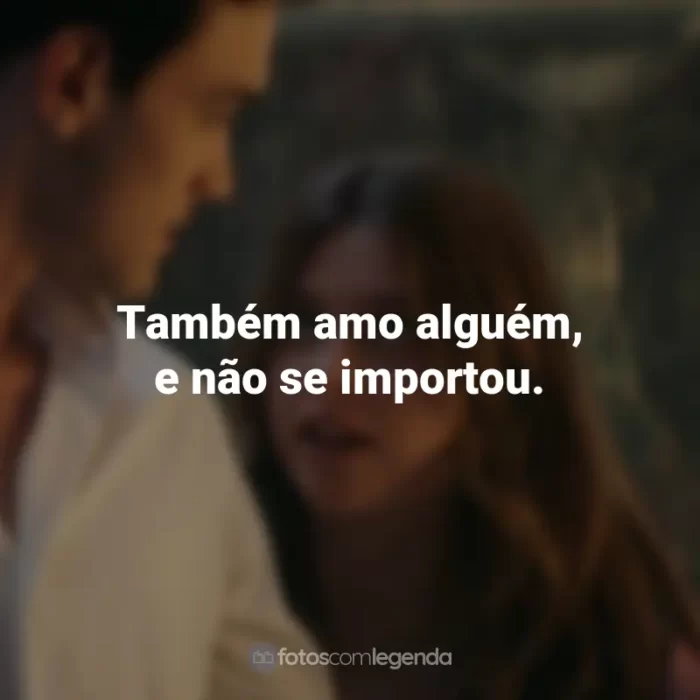 Frases do Filme Minha Culpa: Também amo alguém, e não se importou.