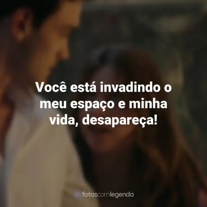 Frases do Filme Minha Culpa: Você está invadindo o meu espaço e minha vida, desapareça!