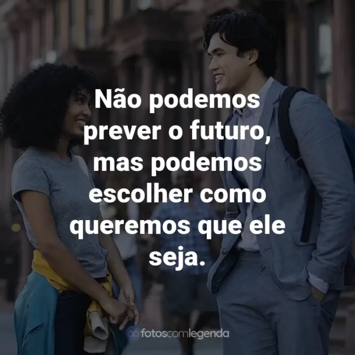 Frases do Filme O Sol Também é Uma Estrela: Não podemos prever o futuro, mas podemos escolher como queremos que ele seja.