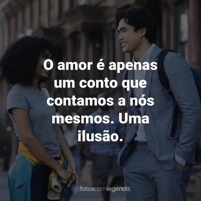 Frases do Filme O Sol Também é Uma Estrela: O amor é apenas um conto que contamos a nós mesmos. Uma ilusão.