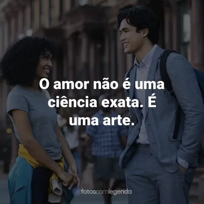 Frases do Filme O Sol Também é Uma Estrela: O amor não é uma ciência exata. É uma arte.