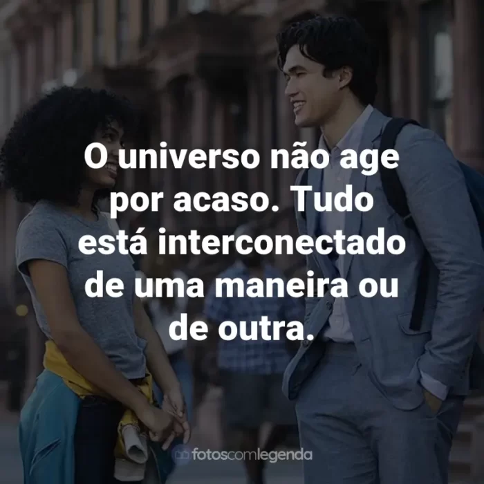 Frases do Filme O Sol Também é Uma Estrela: O universo não age por acaso. Tudo está interconectado de uma maneira ou de outra.