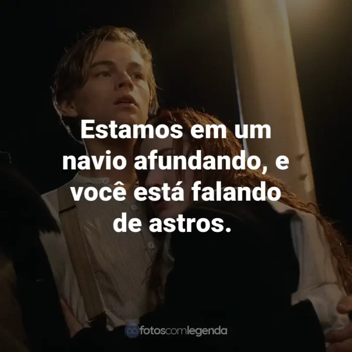 Frases do Filme Titanic: Estamos em um navio afundando, e você está falando de astros. - Molly Brown.