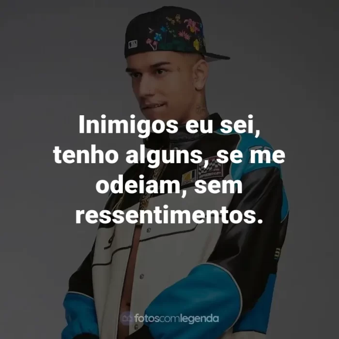 Frases de Veigh: Inimigos eu sei, tenho alguns, se me odeiam, sem ressentimentos.