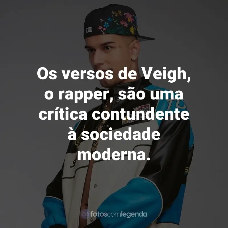 Frases de Veigh: Os versos de Veigh, o rapper, são uma crítica contundente à sociedade moderna.