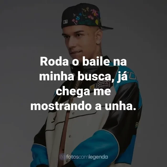 Frases de Veigh: Roda o baile na minha busca, já chega me mostrando a unha.