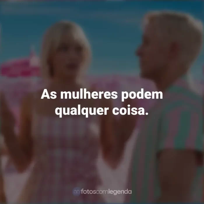 Frases Barbie 2023: As mulheres podem qualquer coisa.