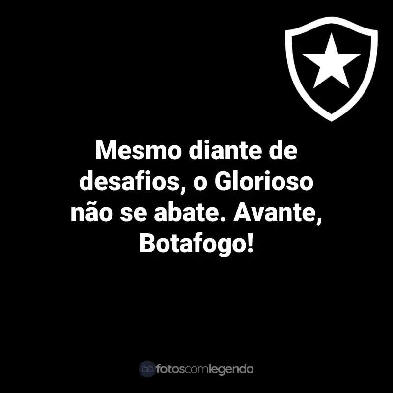 Frases do Botafogo: Mesmo diante de desafios, o Glorioso não se abate. Avante, Botafogo!