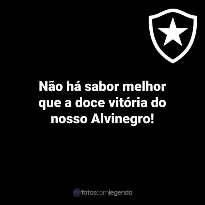 Frases do Botafogo: Não há sabor melhor que a doce vitória do nosso Alvinegro!