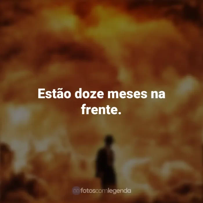 Frases do Filme Oppenheimer: Estão doze meses na frente.