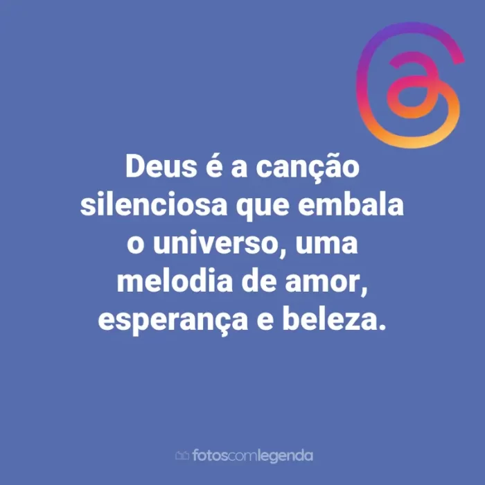 Frases para Threads: Deus é a canção silenciosa que embala o universo, uma melodia de amor, esperança e beleza.