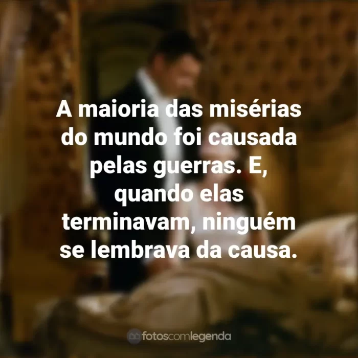 Frases de E o Vento Levou: A maioria das misérias do mundo foi causada pelas guerras. E, quando elas terminavam, ninguém se lembrava da causa.