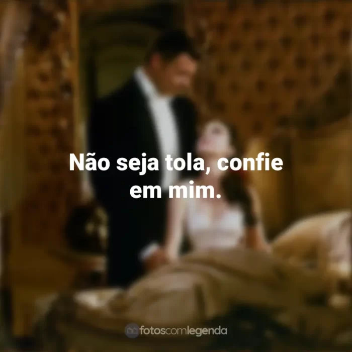 Frases do Filme E o Vento Levou: Não seja tola, confie em mim.