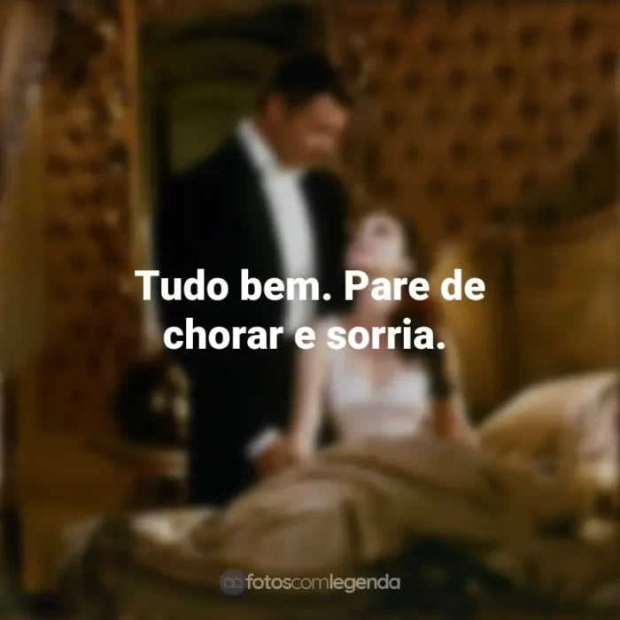 E o Vento Levou Frases: Tudo bem. Pare de chorar e sorria.