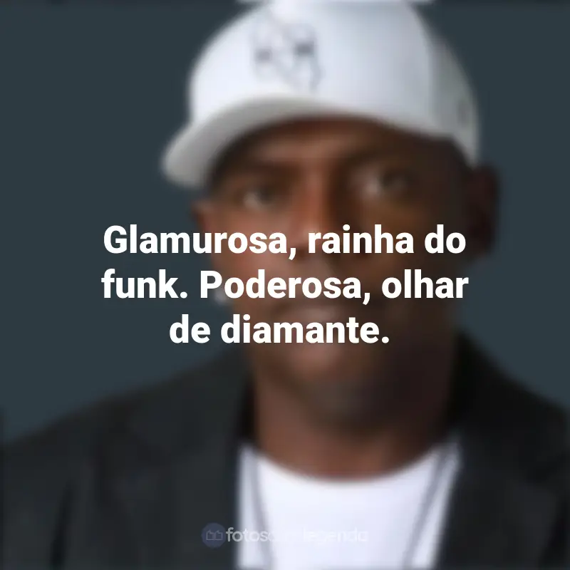 Frases do MC Marcinho: Glamurosa, rainha do funk. Poderosa, olhar de diamante.